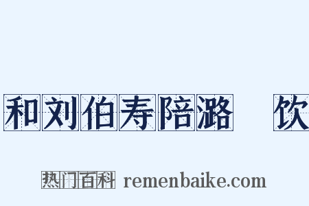 和刘伯寿陪潞褉饮是什么意思的图片